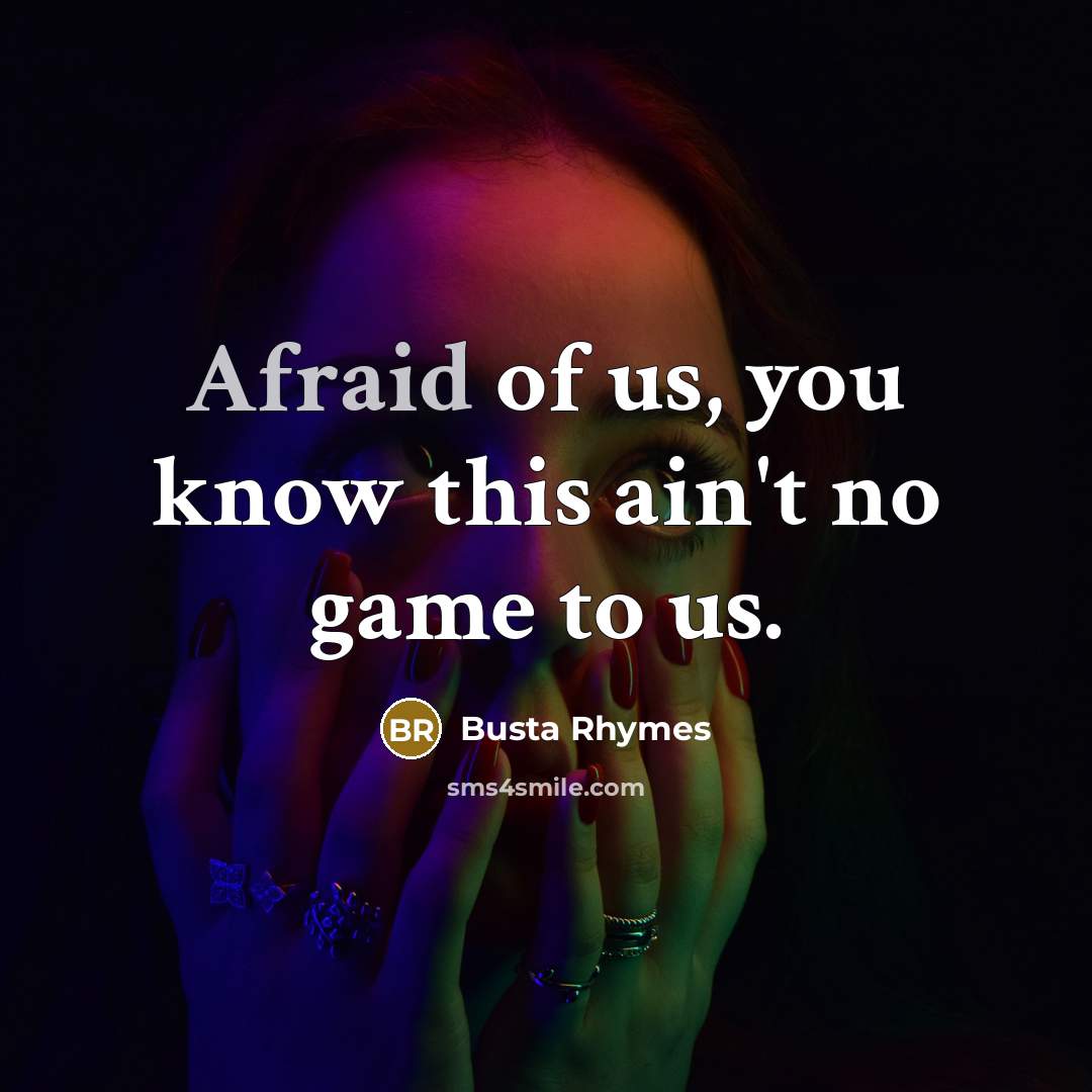 “Afraid of us, you know this ain't no game to…” quote by Busta Rhymes