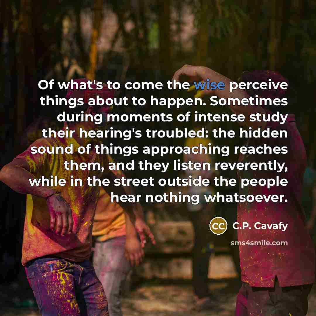 “Of what's to come the wise perceive things about to…” quote by C.P. Cavafy