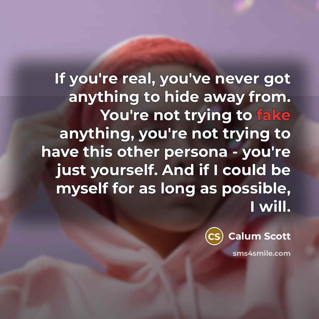 “If you're real, you've never got anything to hide away…” quote by Calum Scott
