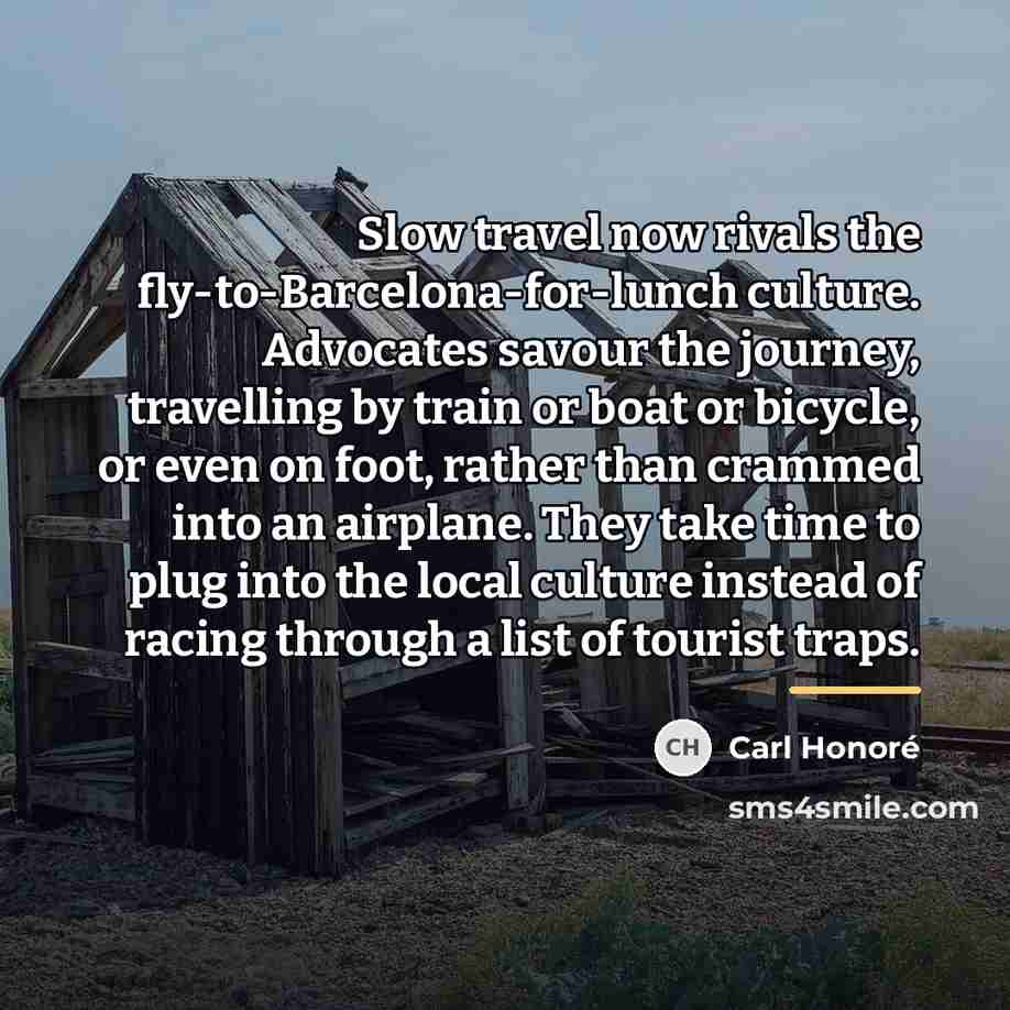 “Slow travel now rivals the fly-to-Barcelona-for-lunch culture. Advocates savour the…” quote by Carl Honore