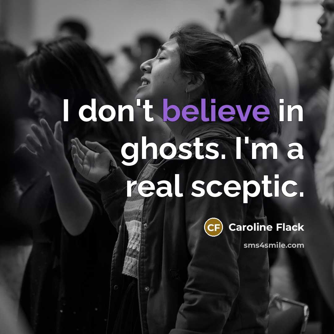 “I don't believe in ghosts. I'm a real sceptic.…” quote by Caroline Flack