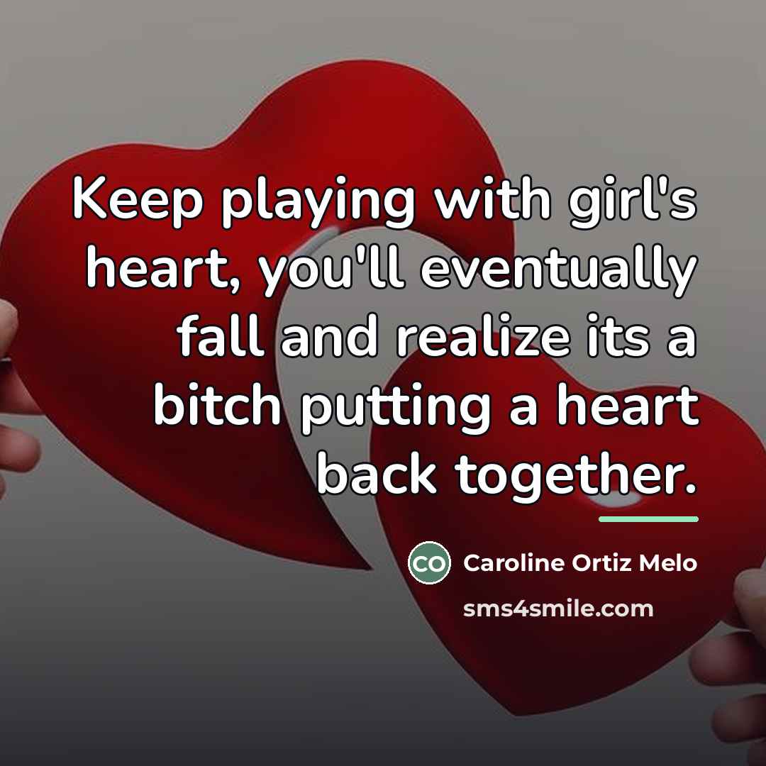 “Keep playing with girl's heart, you'll eventually fall and realize…” quote by Caroline Ortiz Melo