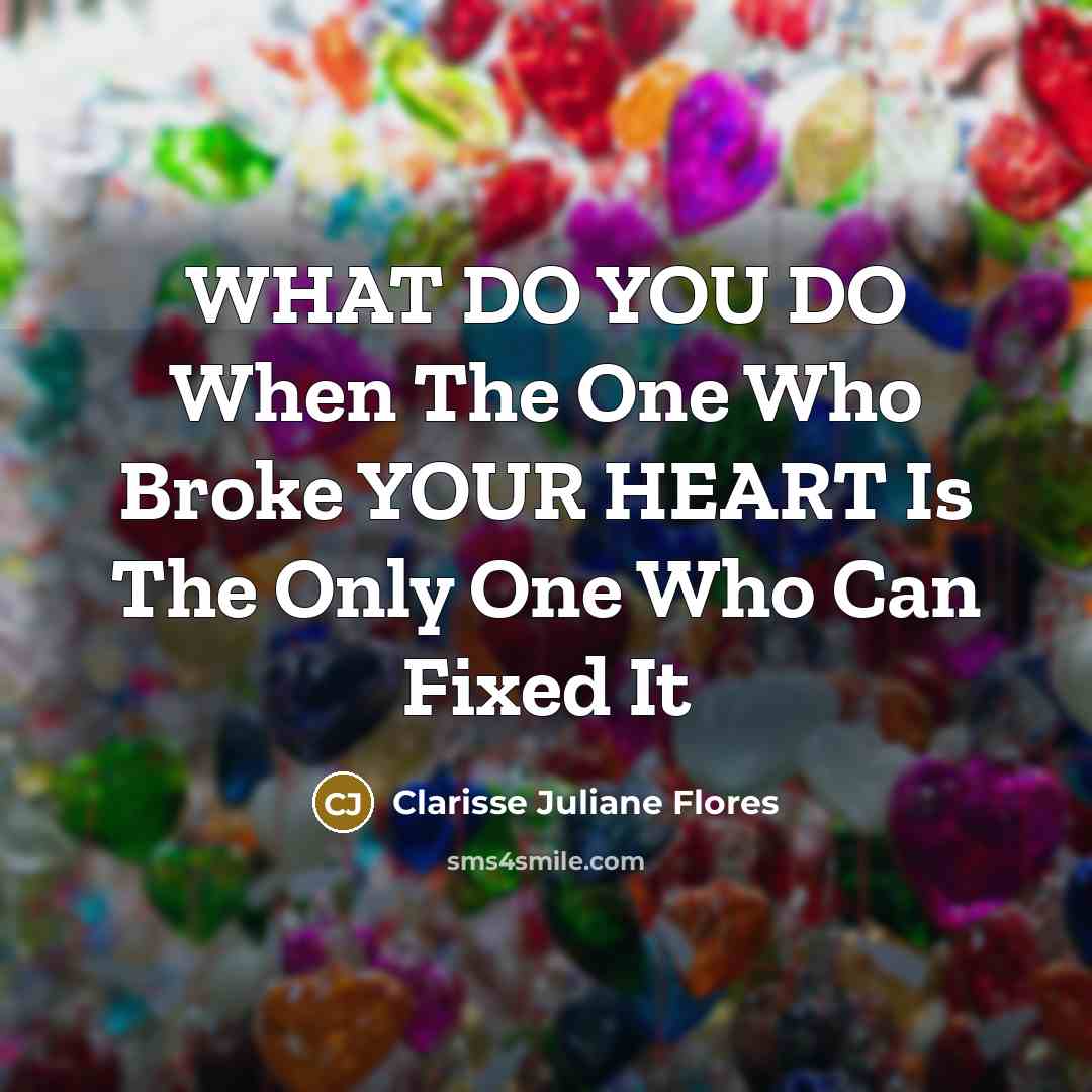 “WHAT DO YOU DO When The One Who Broke YOUR…” quote by Clarisse Juliane Flores