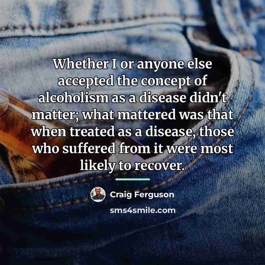 “Whether I or anyone else accepted the concept of alcoholism…” quote by Craig Ferguson
