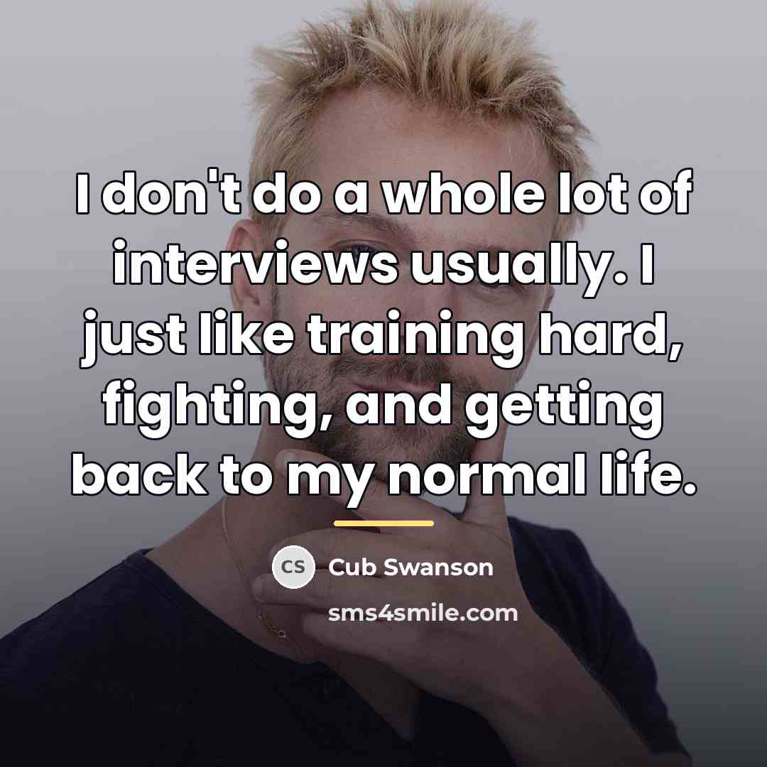 “I don't do a whole lot of interviews usually. I…” quote by Cub Swanson