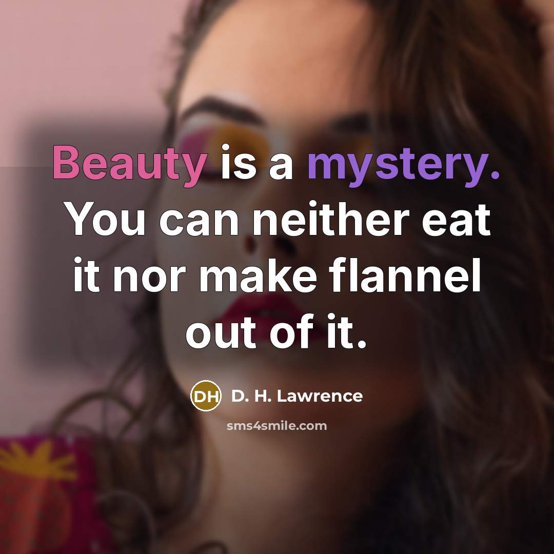 “Beauty is a mystery. You can neither eat it nor…” quote by D. H. Lawrence