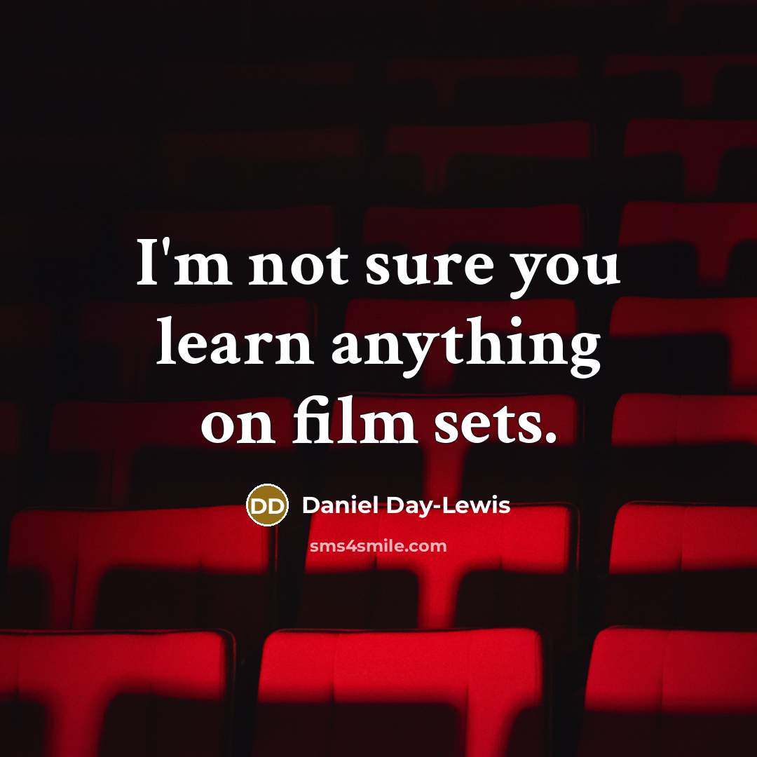 “I'm not sure you learn anything on film sets.…” quote by Daniel Day-Lewis