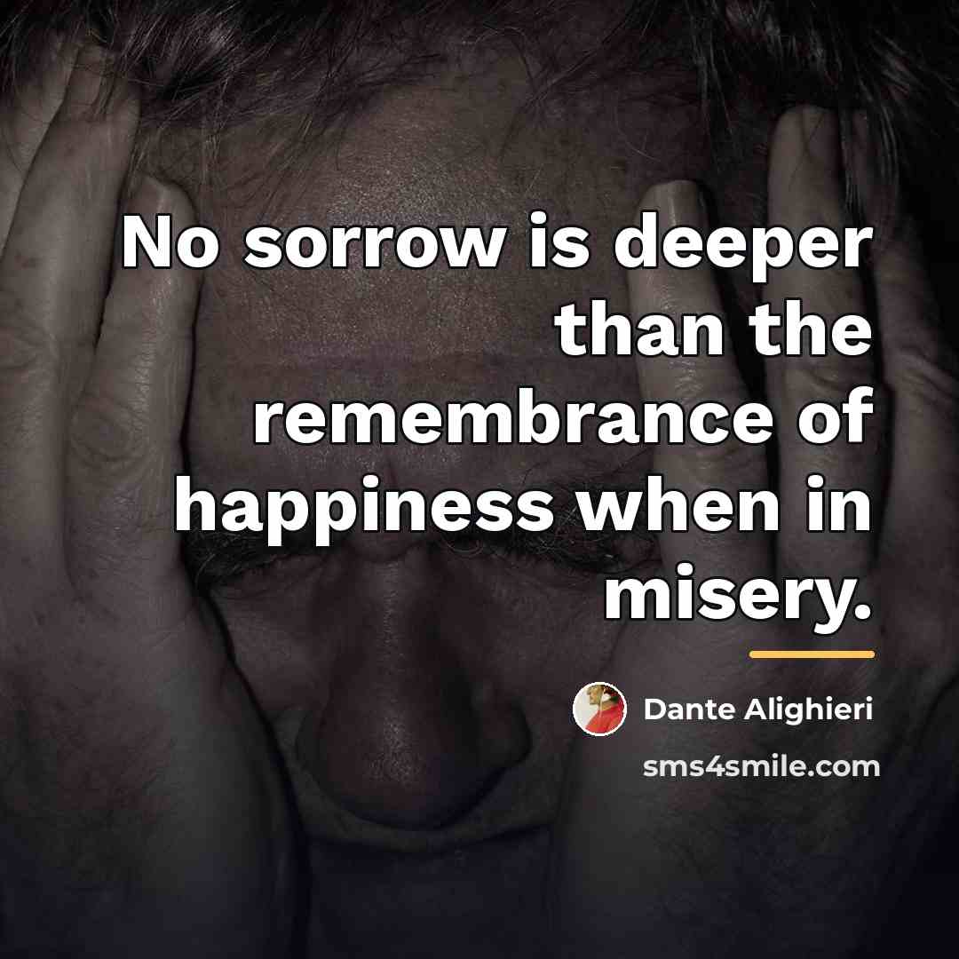 “No sorrow is deeper than the remembrance of happiness when…” quote by Dante Alighieri