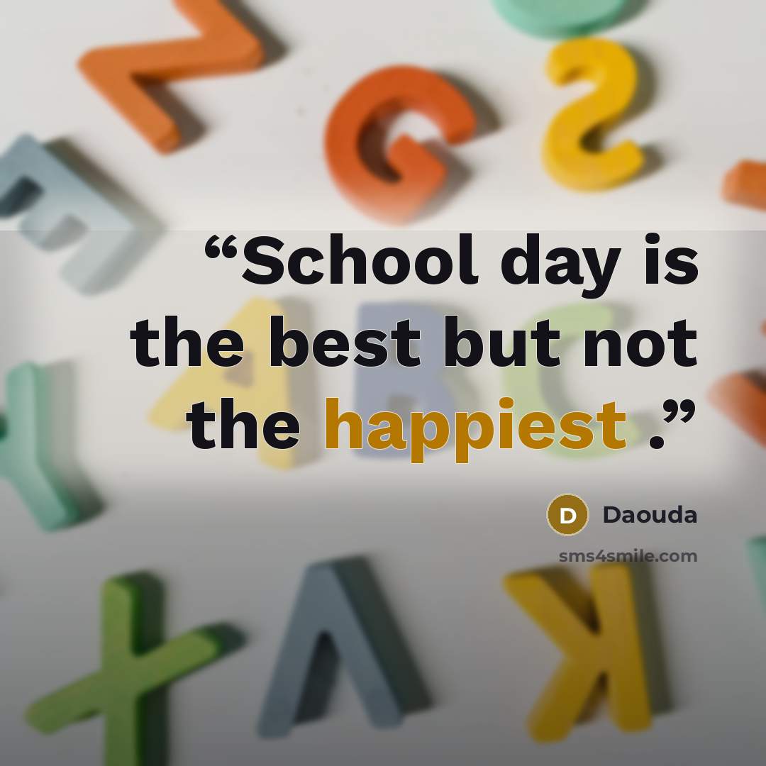 “School day is the best but not the happiest .” quote by Daouda