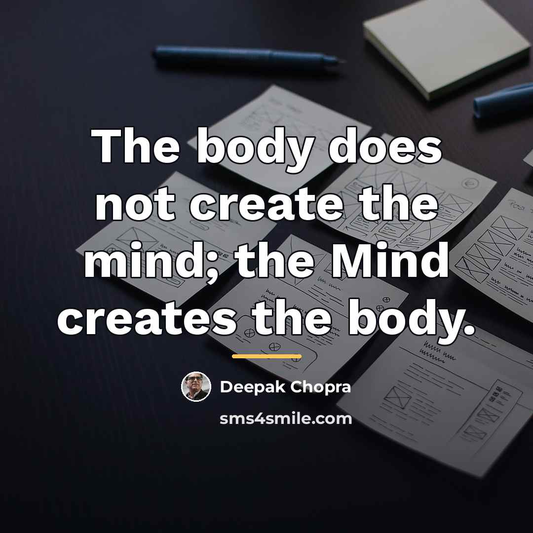 “The body does not create the mind; the Mind creates…” quote by Deepak Chopra