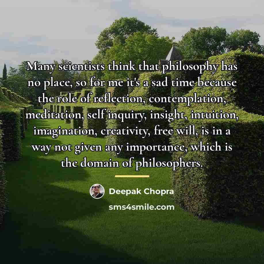 “Many scientists think that philosophy has no place, so for…” quote by Deepak Chopra