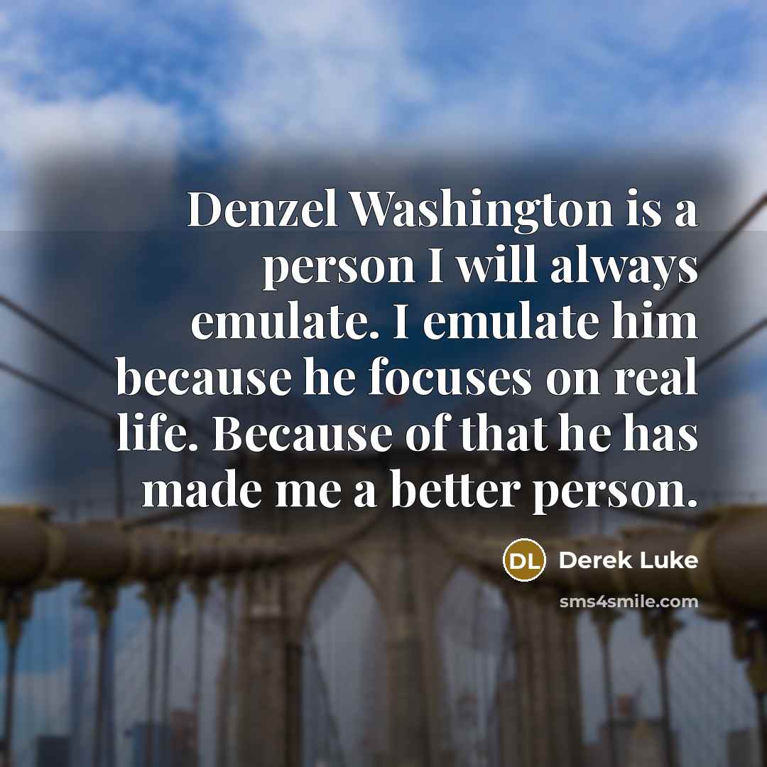 “Denzel Washington is a person I will always emulate. I…” quote by Derek Luke