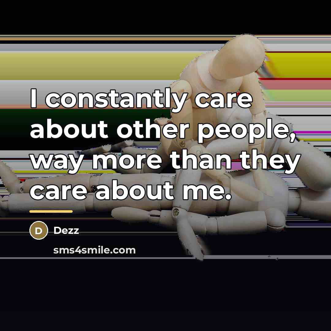 “I constantly care about other people, way more than they…” quote by Dezz