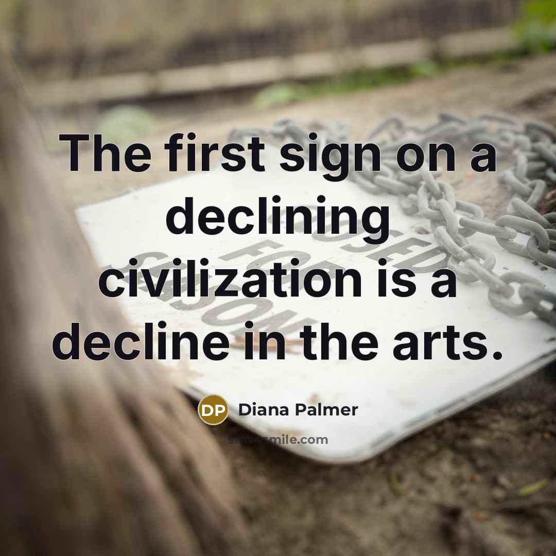 “The first sign on a declining civilization is a decline…” quote by Diana Palmer