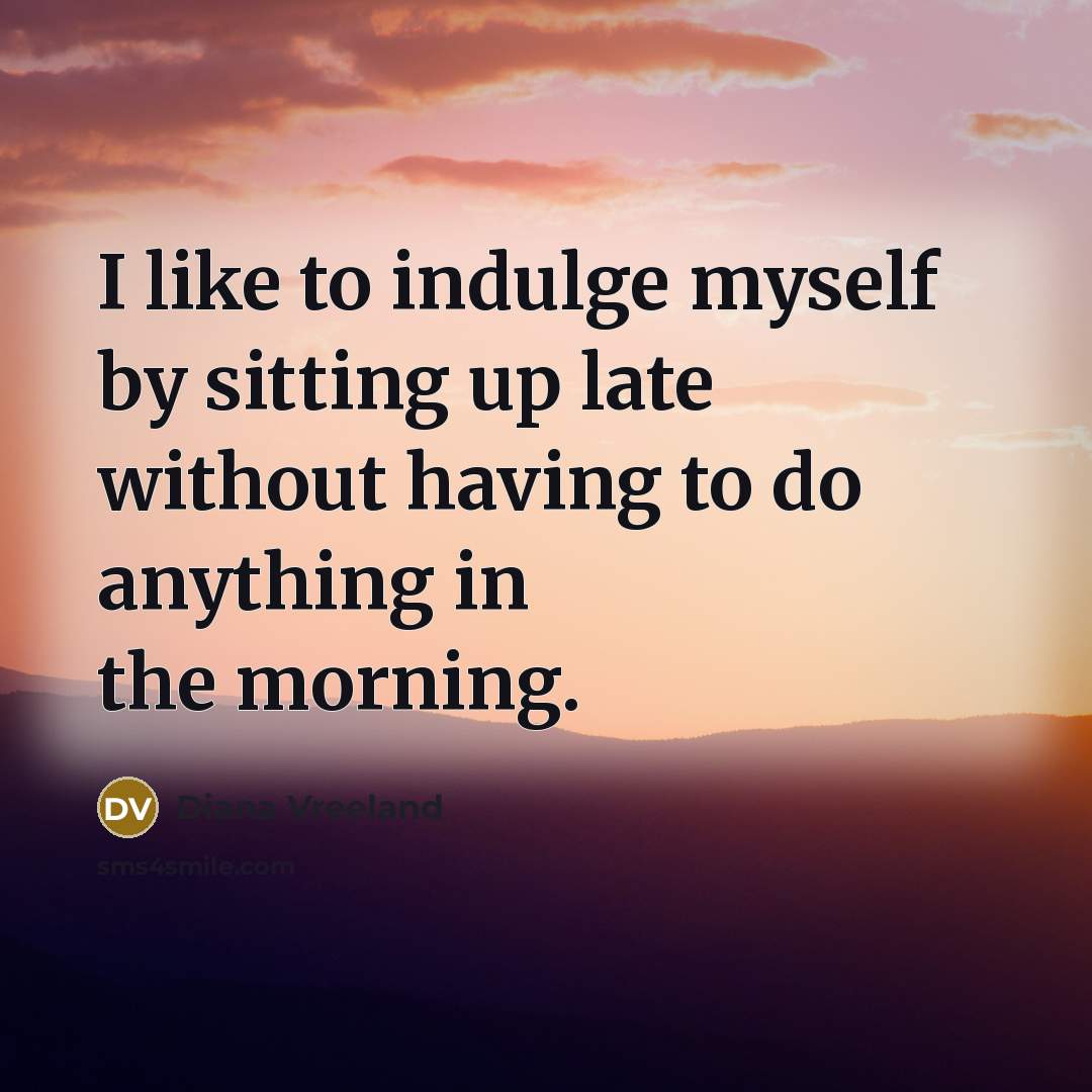 “I like to indulge myself by sitting up late without…” quote by Diana Vreeland