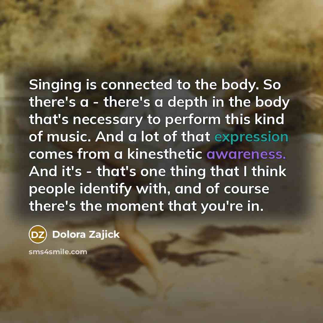 “Singing is connected to the body. So there's a -…” quote by Dolora Zajick