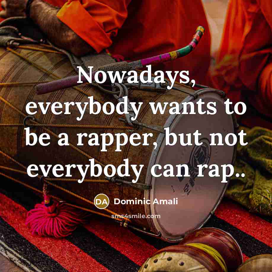 “Nowadays, everybody wants to be a rapper, but not everybody…” quote by Dominic Amali