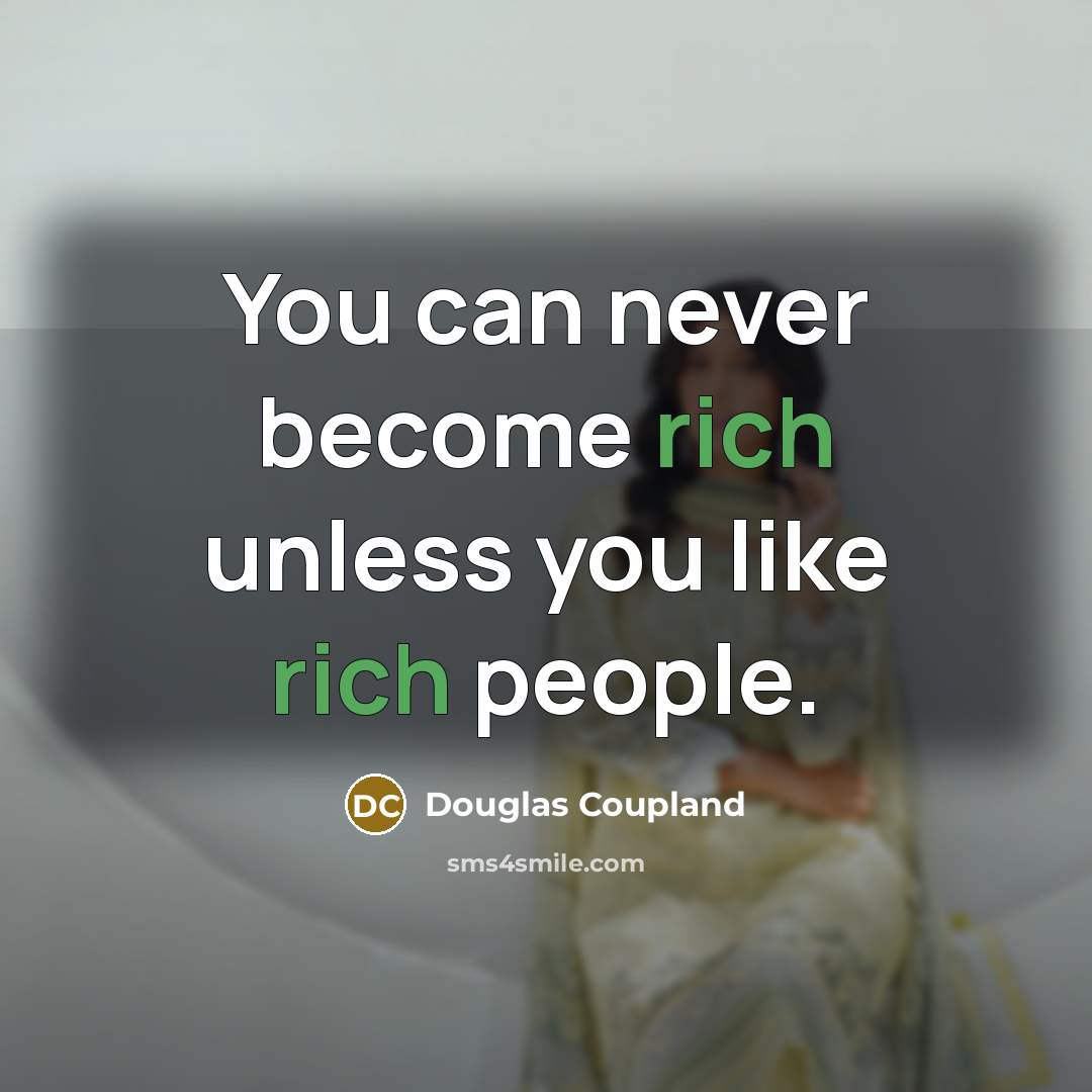 “You can never become rich unless you like rich people.…” quote by Douglas Coupland