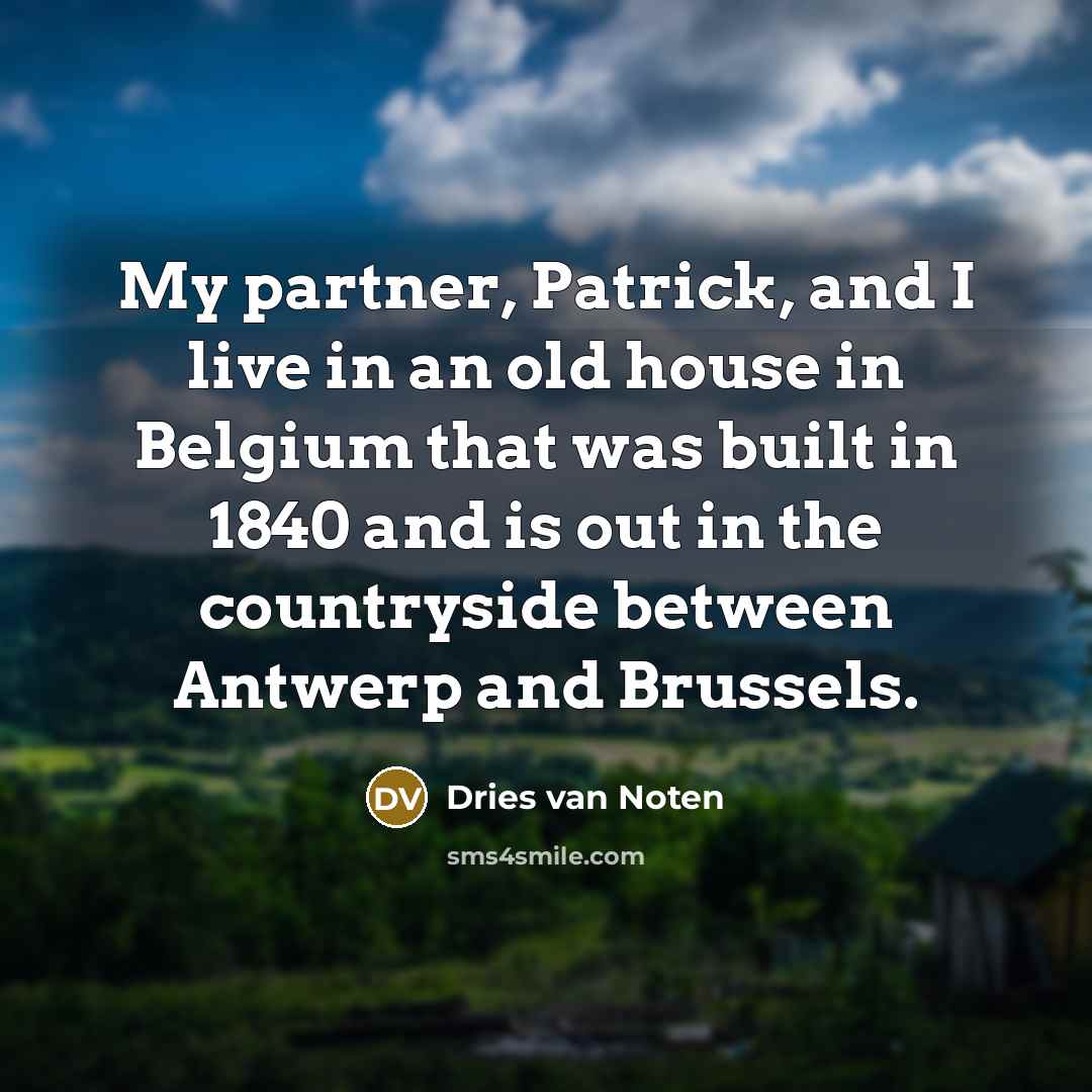 “My partner, Patrick, and I live in an old house…” quote by Dries van Noten