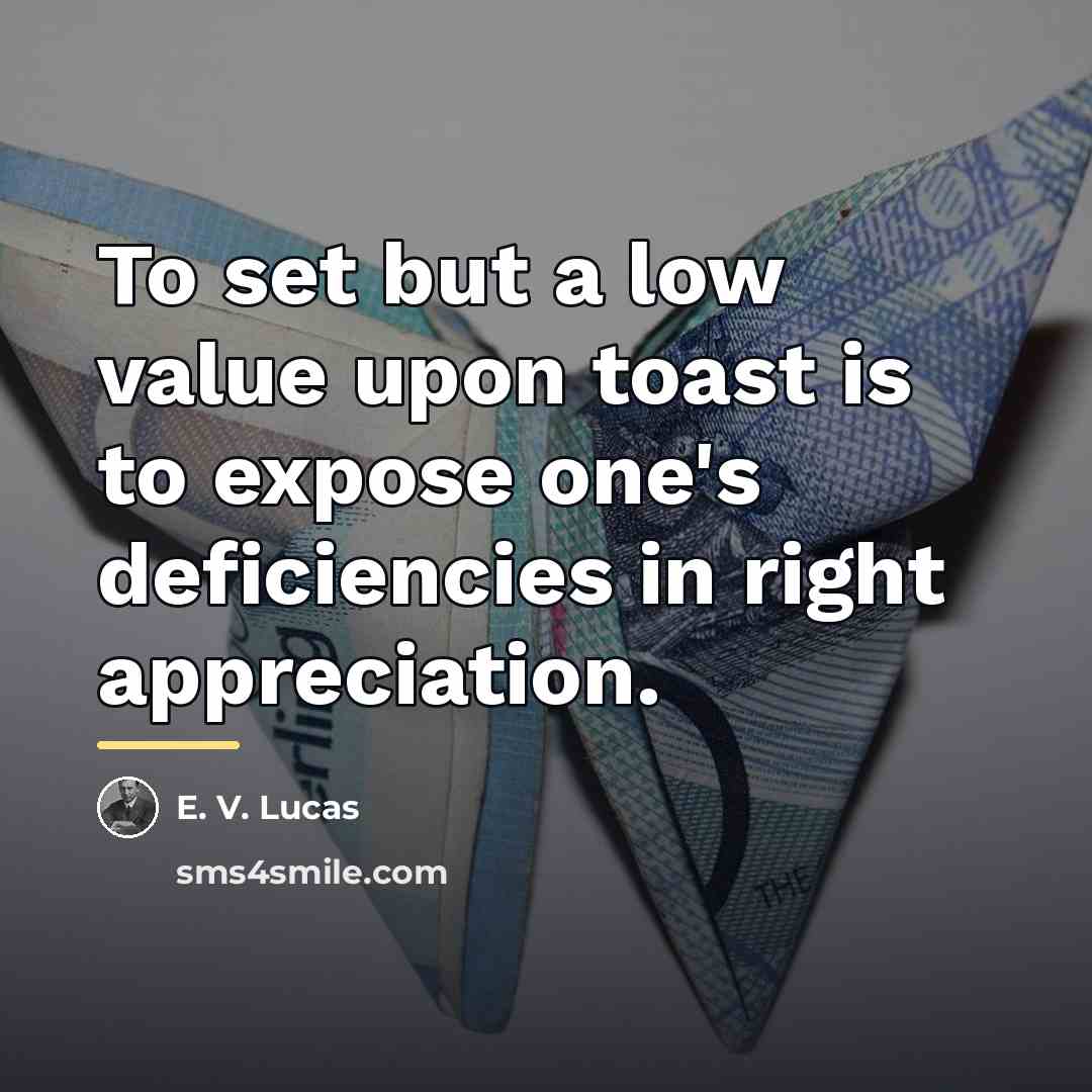 “To set but a low value upon toast is to…” quote by E. V. Lucas
