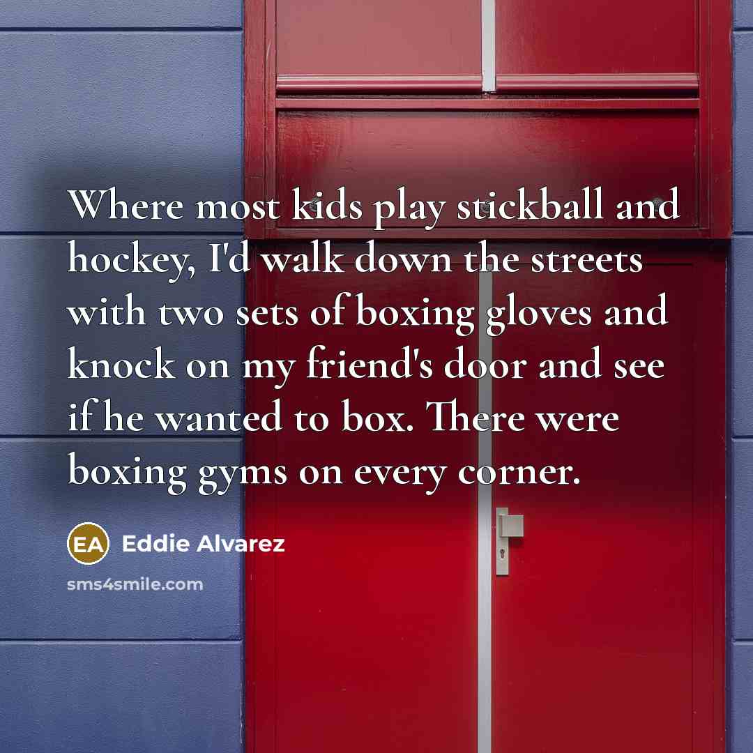 “Where most kids play stickball and hockey, I'd walk down…” quote by Eddie Alvarez