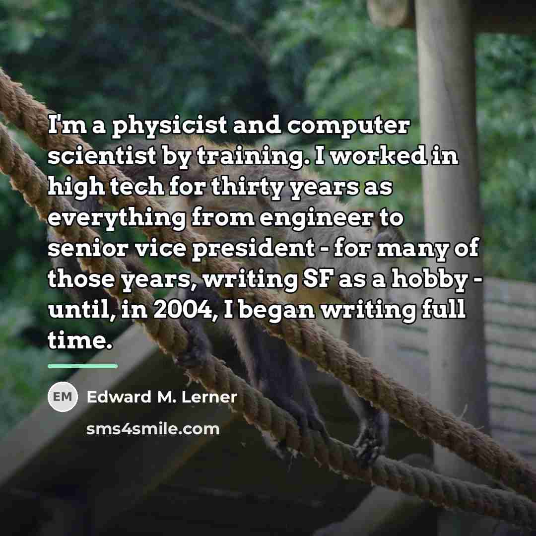 “I'm a physicist and computer scientist by training. I worked…” quote by Edward M. Lerner