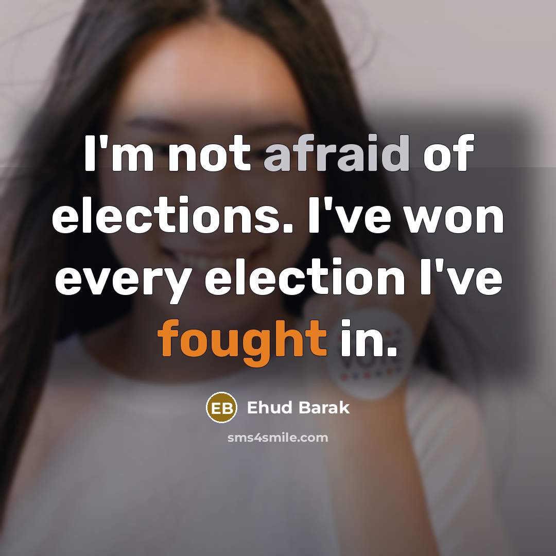 “I'm not afraid of elections. I've won every election I've…” quote by Ehud Barak
