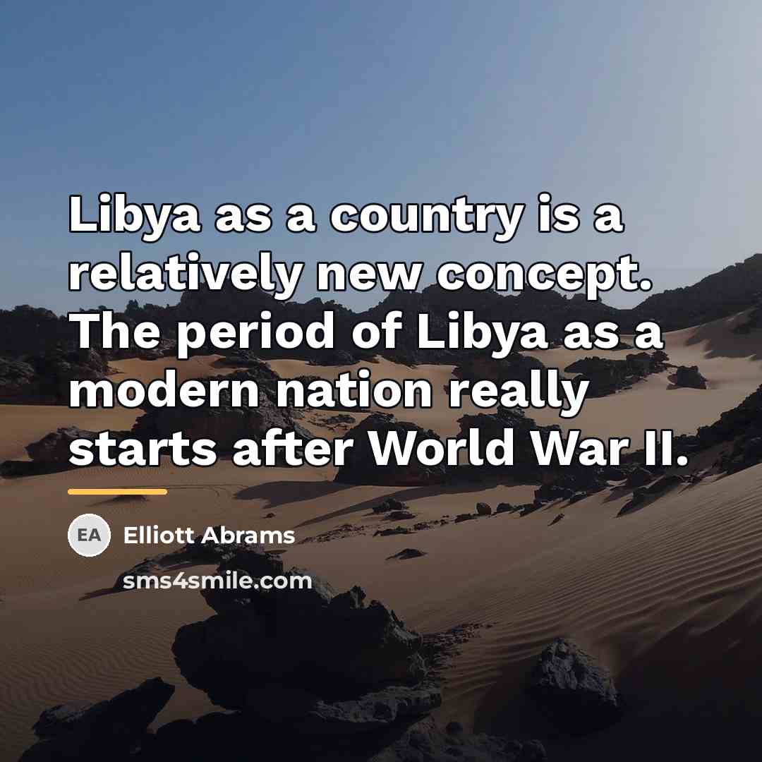 “Libya as a country is a relatively new concept. The…” quote by Elliott Abrams