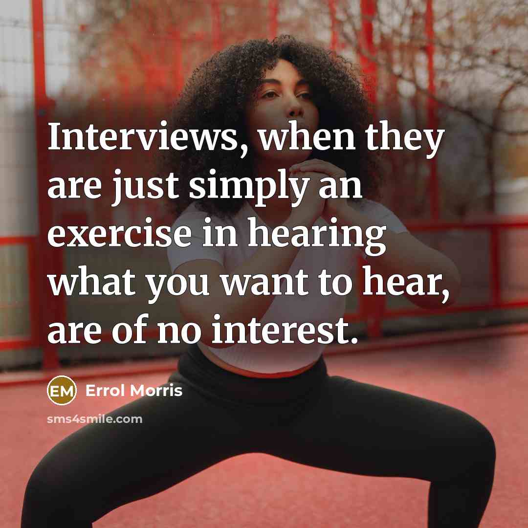 “Interviews, when they are just simply an exercise in hearing…” quote by Errol Morris