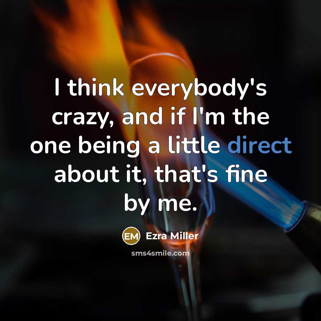 “I think everybody's crazy, and if I'm the one being…” quote by Ezra Miller