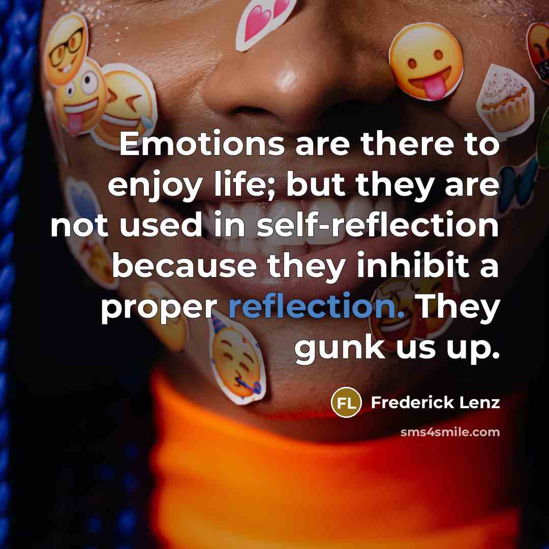 “Emotions are there to enjoy life; but they are not…” quote by Frederick Lenz