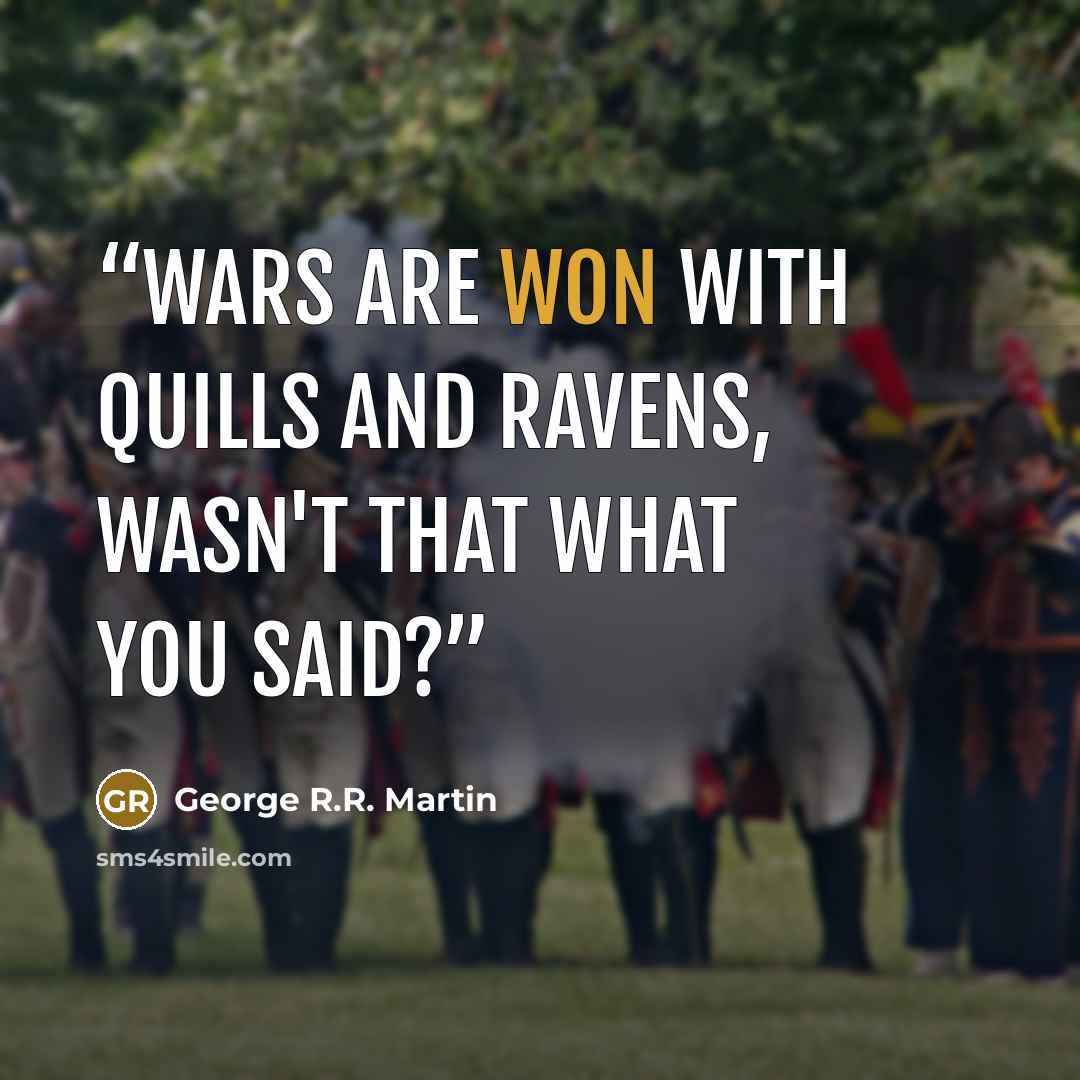 “Wars are won with quills and ravens, wasn't that what you said?” quote by George R.R. Martin