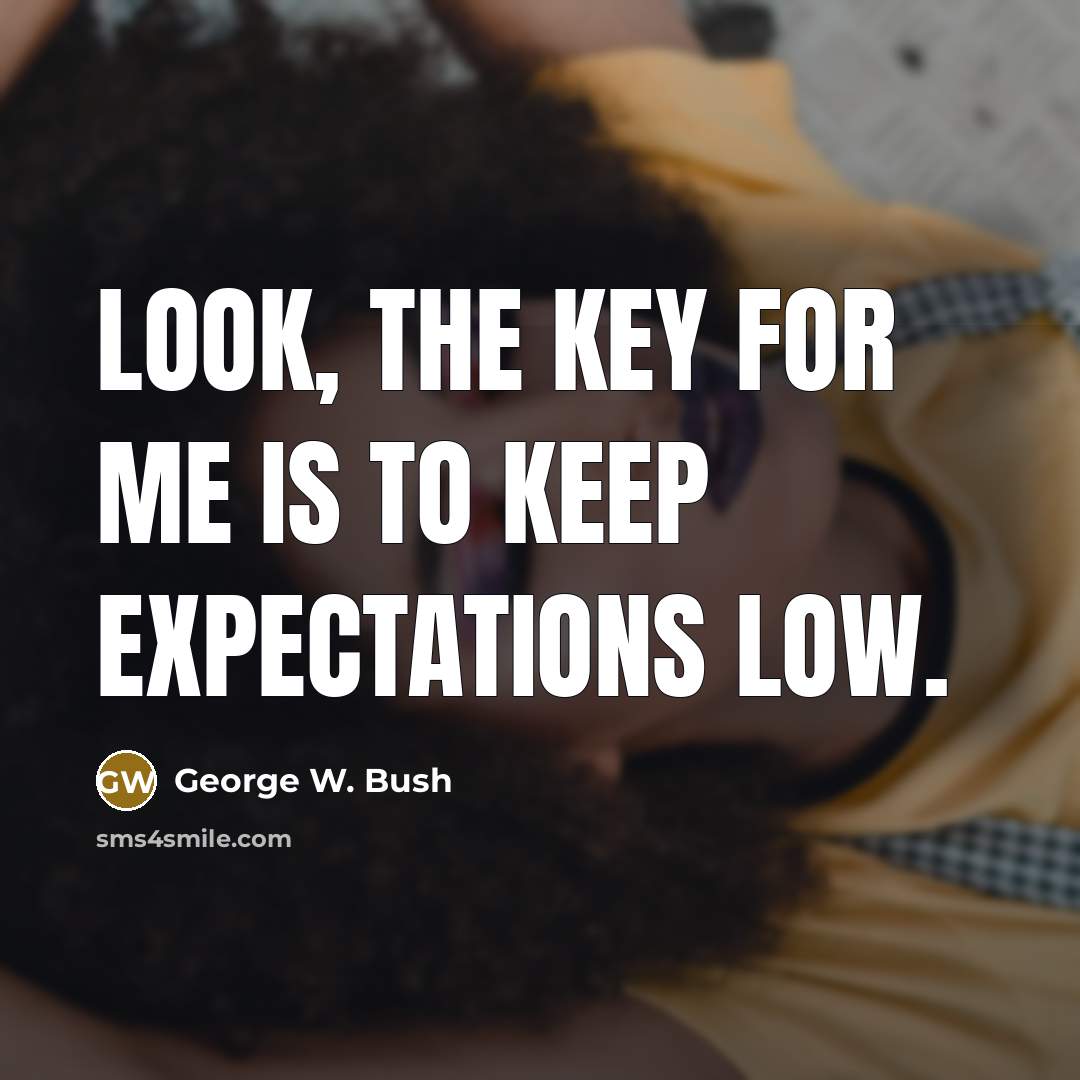 “Look, the key for me is to keep expectations low.…” quote by George W. Bush