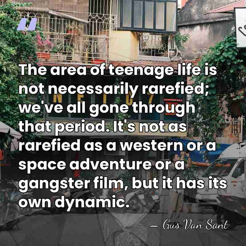 The area of teenage life is not necessarily rarefied; we've all gone&hellip; - Gus Van Sant