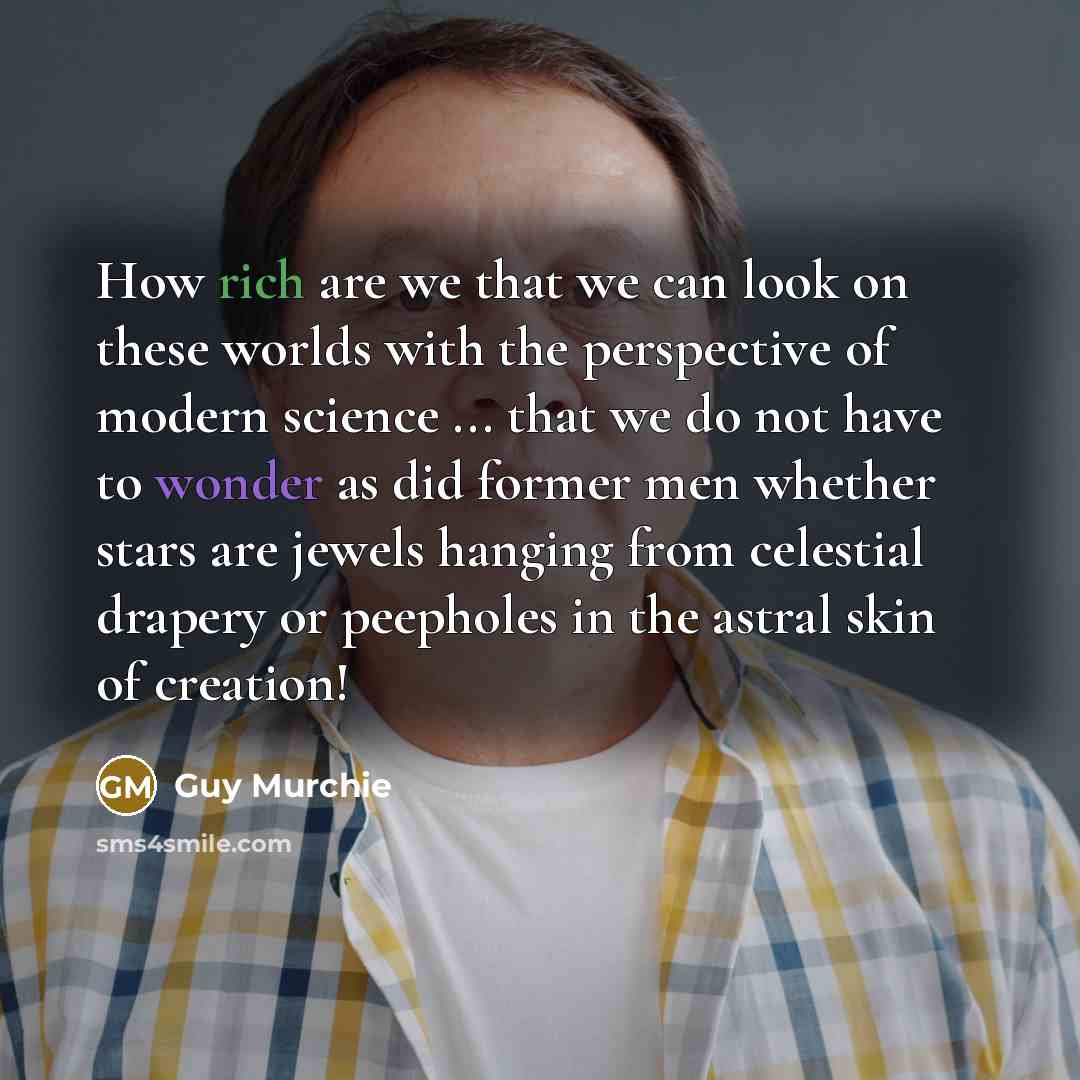 “How rich are we that we can look on these…” quote by Guy Murchie