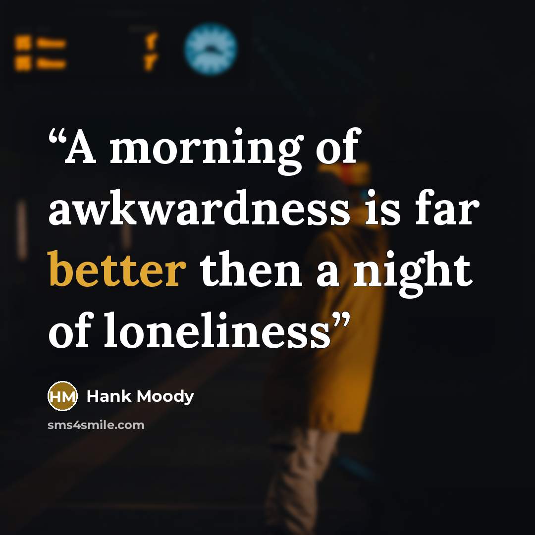 “A morning of awkwardness is far better then a night of loneliness” quote by Hank Moody