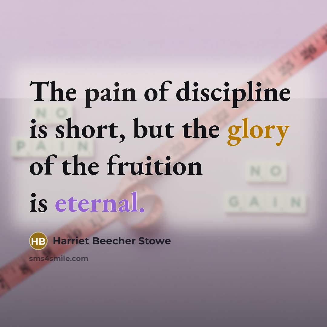 “The pain of discipline is short, but the glory of…” quote by Harriet Beecher Stowe