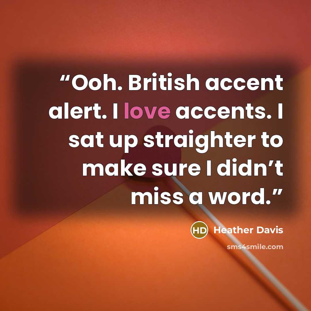 “Ooh. British accent alert. I love accents. I sat up straighter to make sure I didn’t miss a word.” quote by Heather Davis