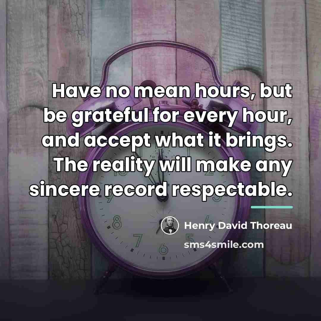 “Have no mean hours, but be grateful for every hour,…” quote by Henry David Thoreau
