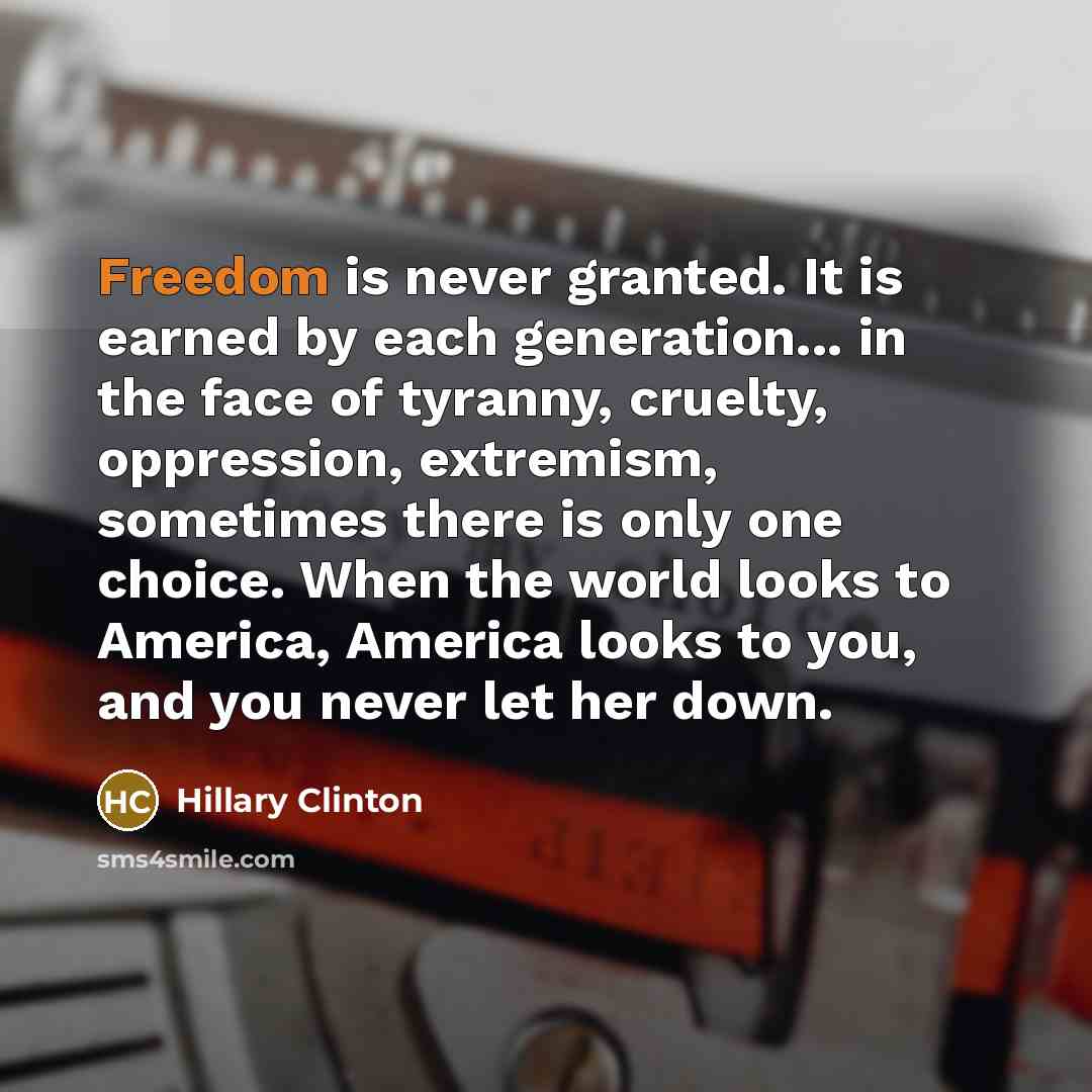 “Freedom is never granted. It is earned by each generation...…” quote by Hillary Clinton