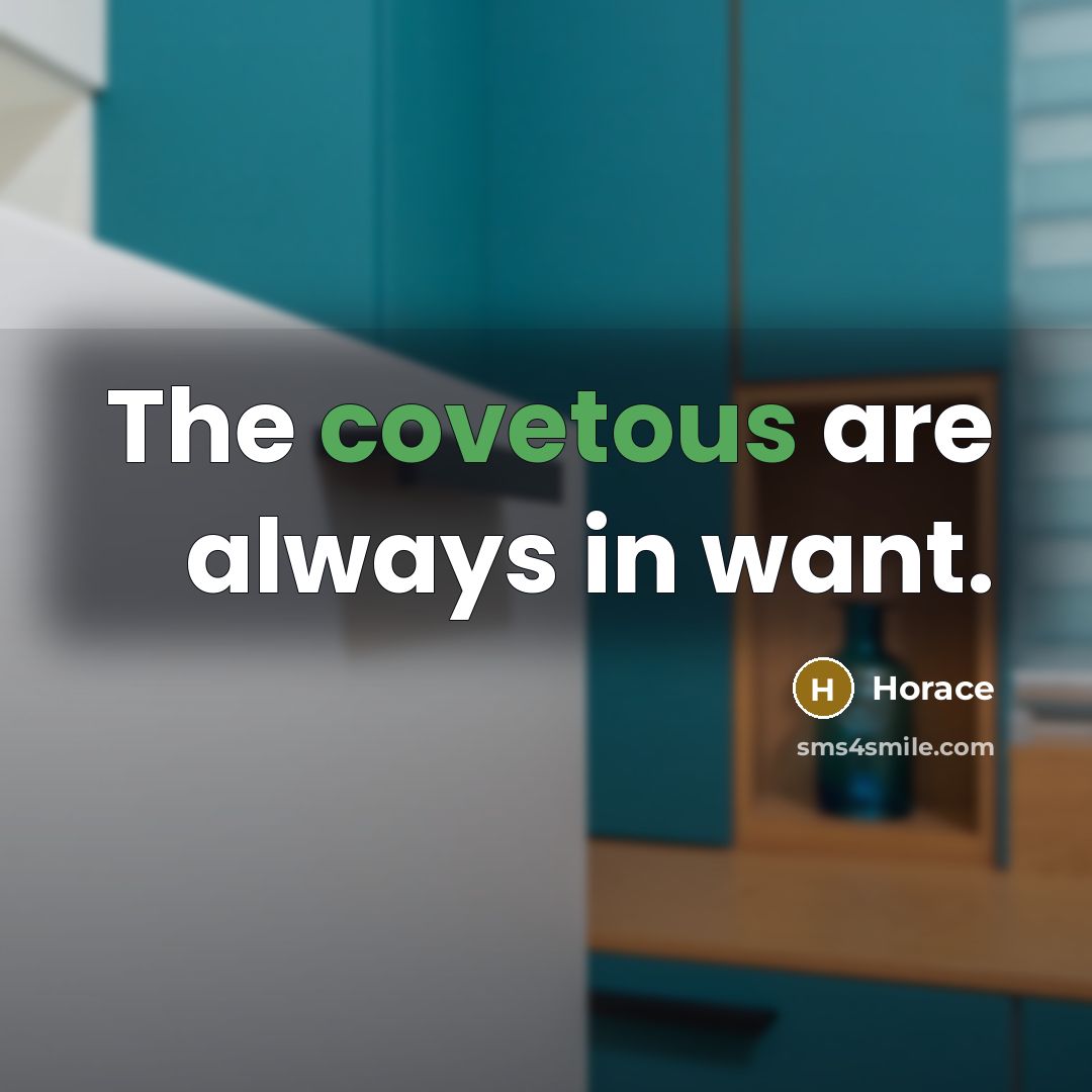“The covetous are always in want.…” quote by Horace