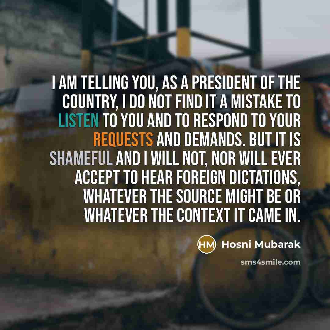 “I am telling you, as a president of the country,…” quote by Hosni Mubarak