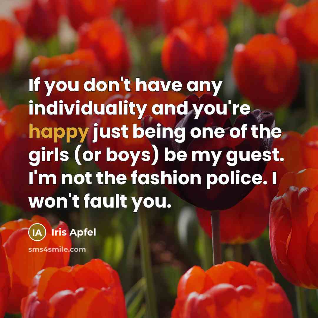 “If you don't have any individuality and you're happy just…” quote by Iris Apfel