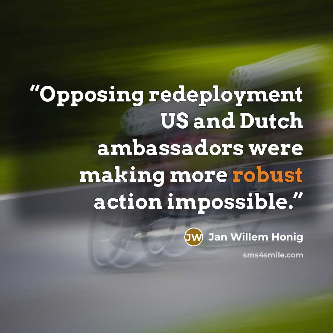 “Opposing redeployment US and Dutch ambassadors were making more robust action impossible.” quote by Jan Willem Honig