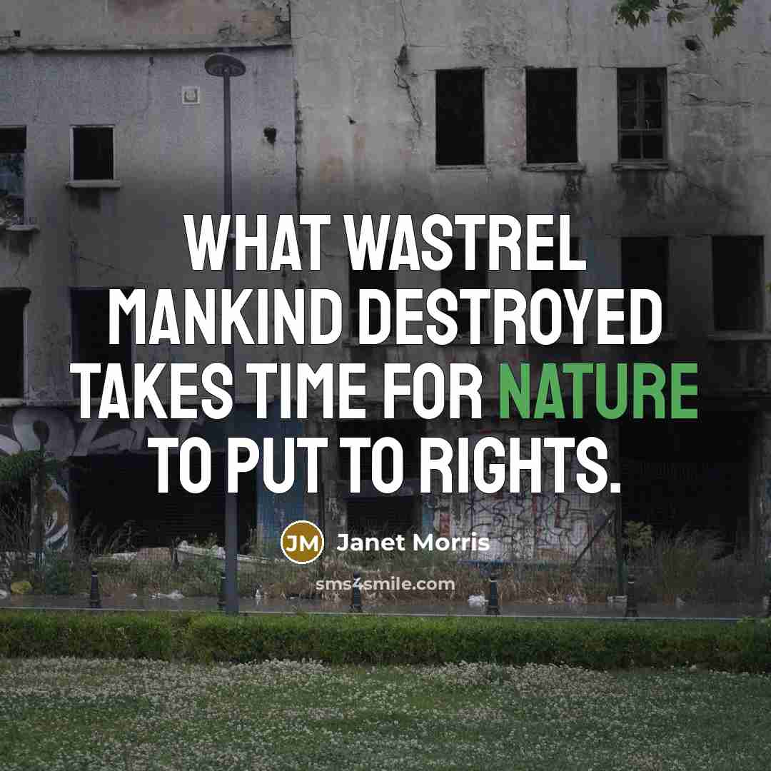 “What wastrel mankind destroyed takes time for nature to put…” quote by Janet Morris