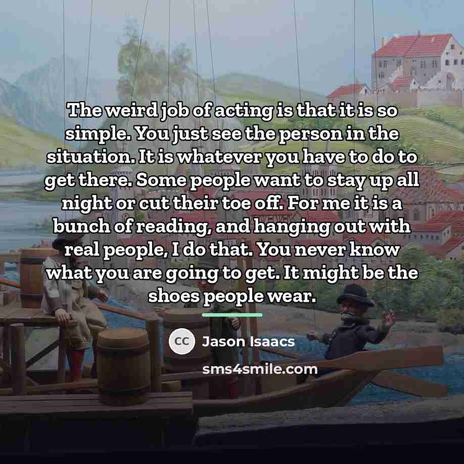 “The weird job of acting is that it is so…” quote by Jason Isaacs