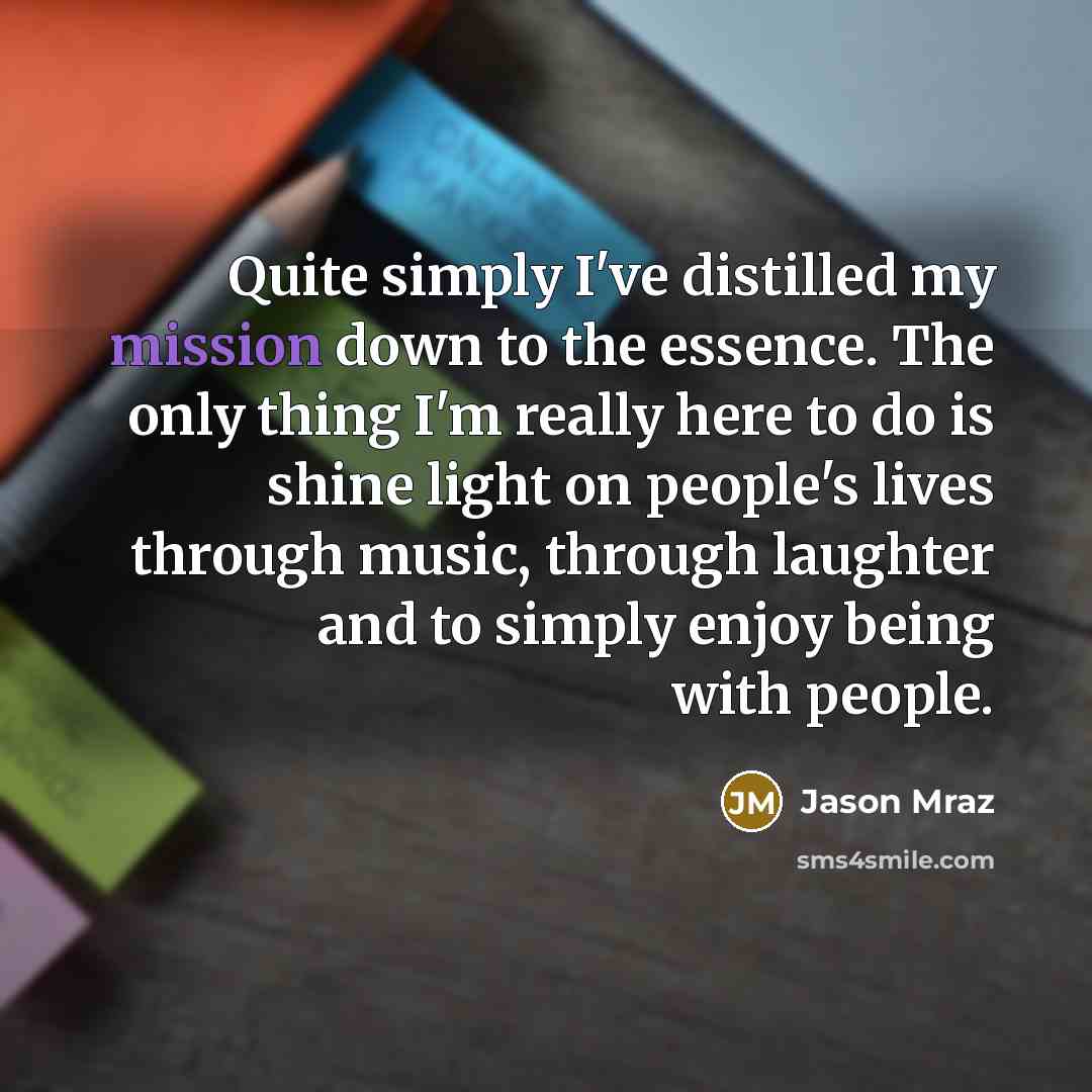 “Quite simply I've distilled my mission down to the essence.…” quote by Jason Mraz