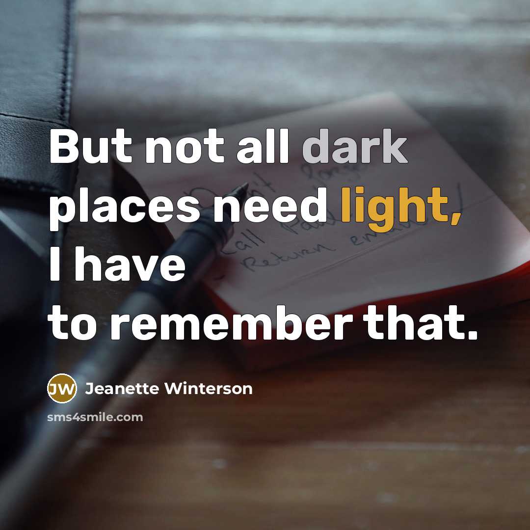 “But not all dark places need light, I have to…” quote by Jeanette Winterson
