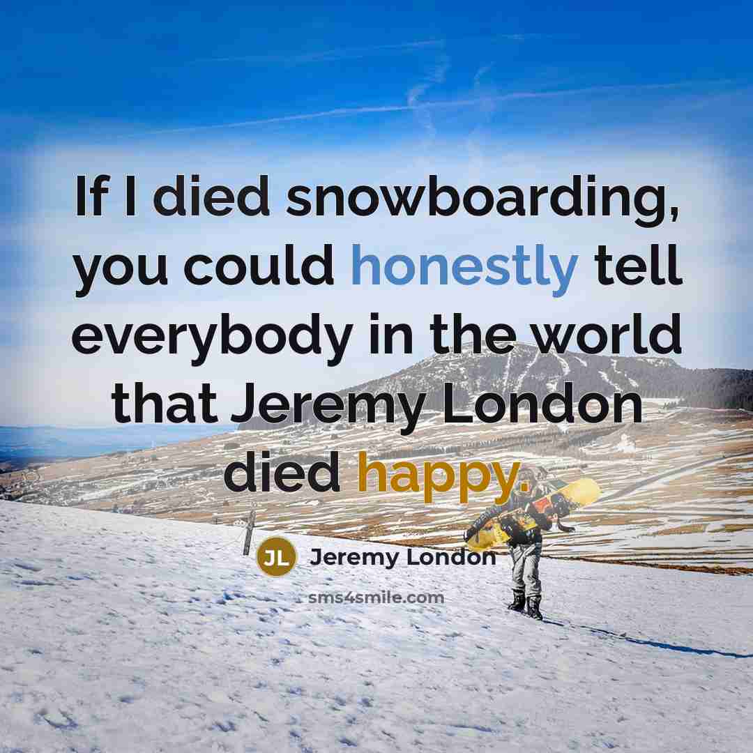 “If I died snowboarding, you could honestly tell everybody in…” quote by Jeremy London