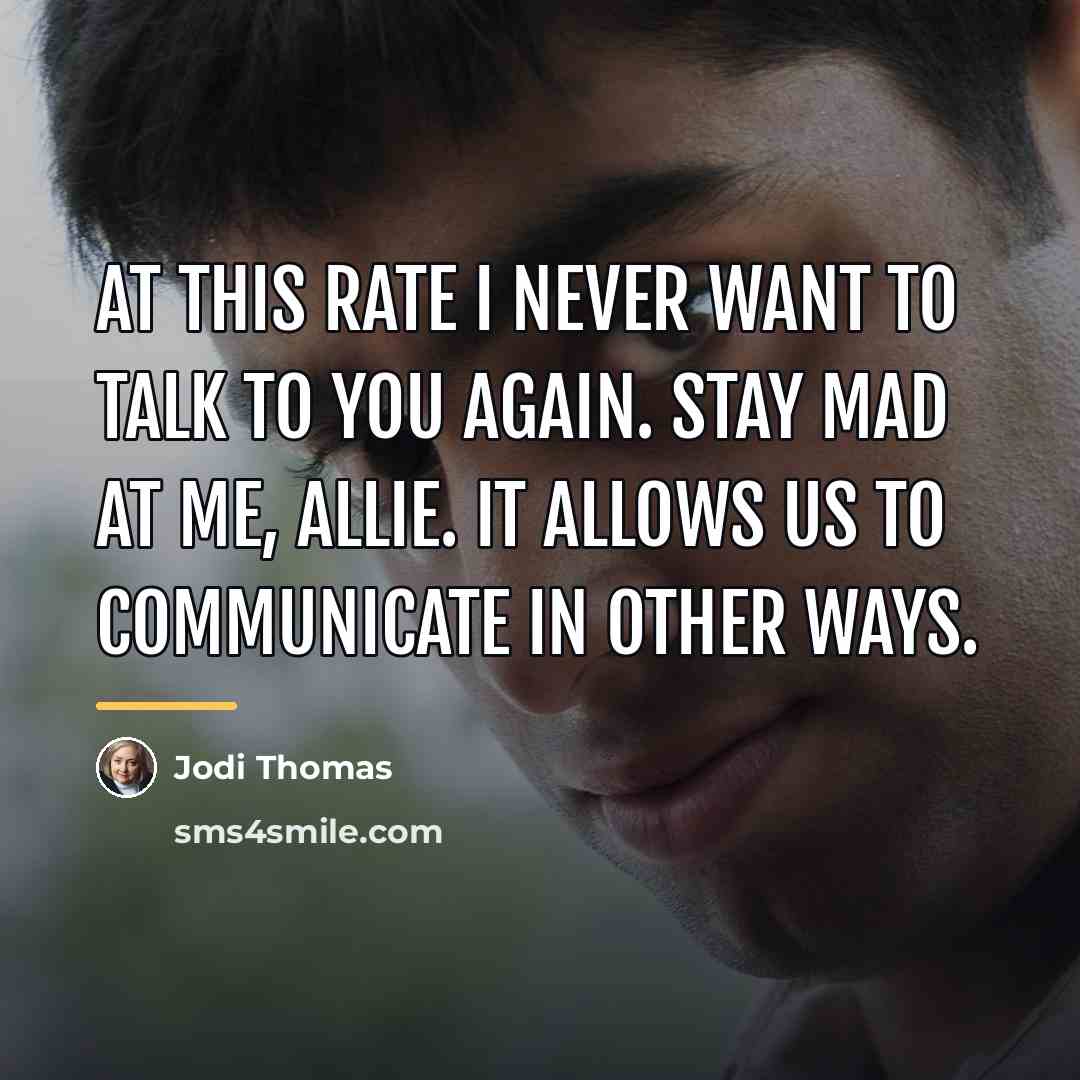 “At this rate I never want to talk to you…” quote by Jodi Thomas